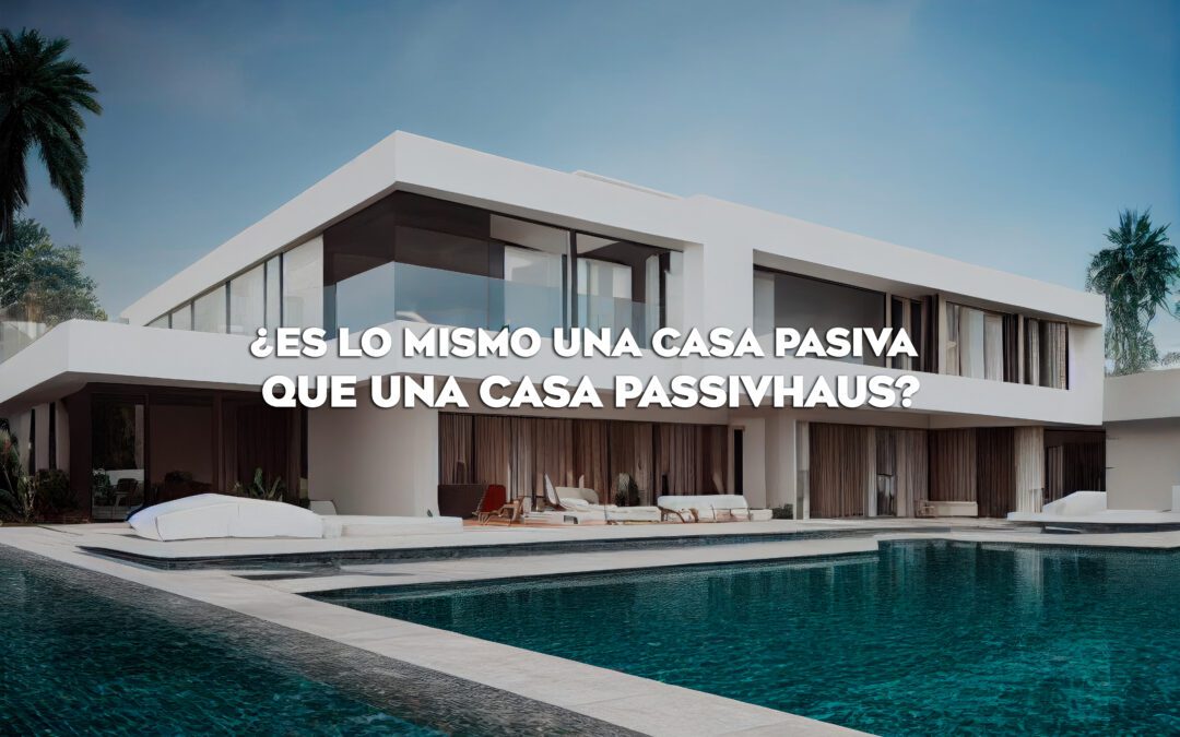 ¿ES LO MISMO UNA CASA PASIVA QUE UNA CASA PASSIVHAUS?